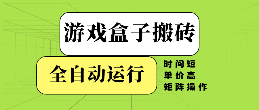 游戏盒子全自动搬砖，时间短、单价高，矩阵操作-米创网