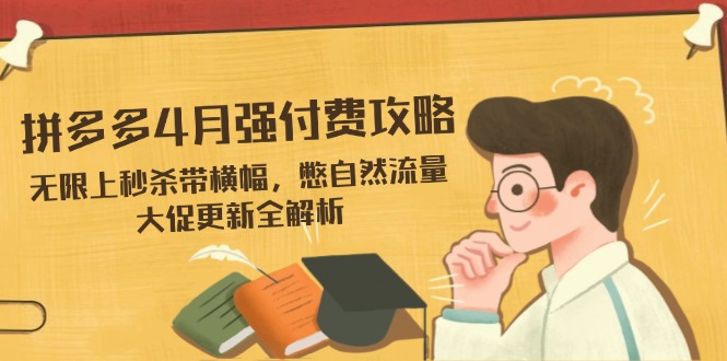 拼多多4月强付费攻略，无限上秒杀带横幅，憋自然流量，大促更新全解析-米创网
