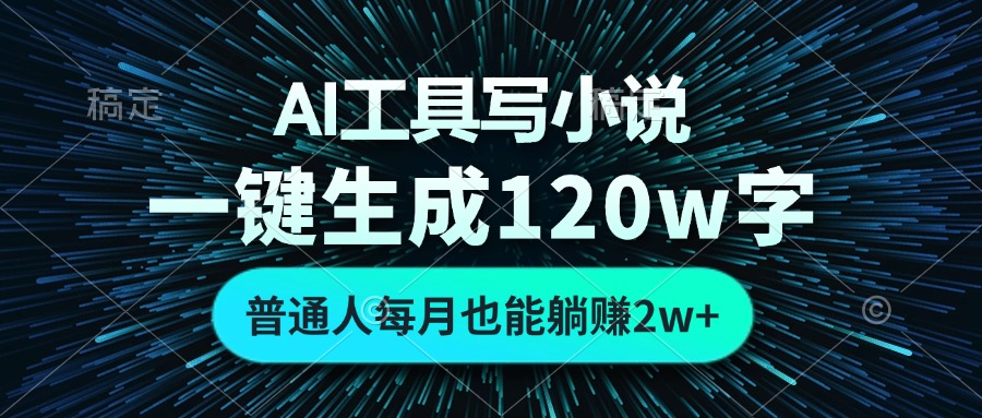 AI工具写小说，一键生成120万字，普通人每月也能躺赚2w+-米创网