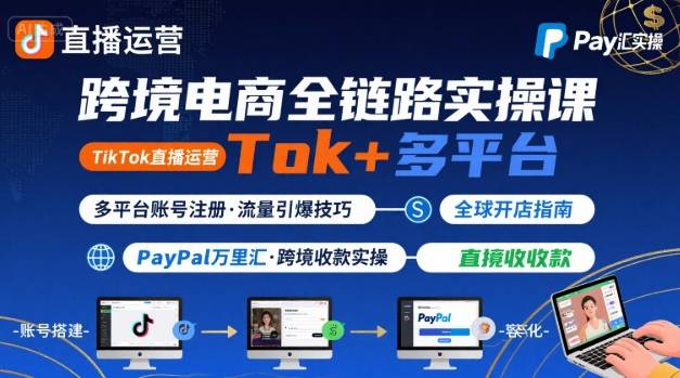 跨境电商线上课，TikTok 直播运营 + 多平台账号注册 + PayPal 万里汇实操教程-米创网