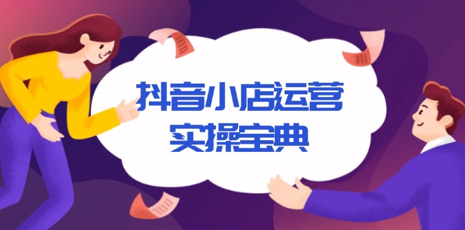 抖音小店运营实操宝典，从入驻到推广，详解店铺搭建及千川广告投放技巧-米创网