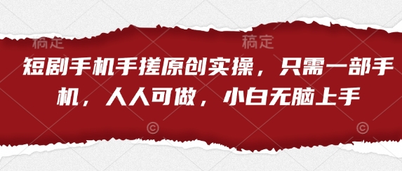 短剧手机手搓原创实操，只需一部手机，人人可做，小白无脑上手-米创网
