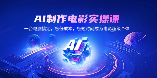 AI制作电影实操课，一台电脑搞定，极低成本，极短时间成为电影超级个体-米创网