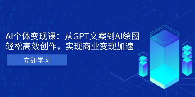 AI个体变现课：从GPT文案到AI绘图，轻松高效创作，实现商业变现加速-米创网