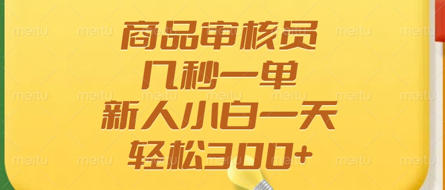 商品审核员，几秒一单，多劳多得，新人小白一天轻松300+-米创网