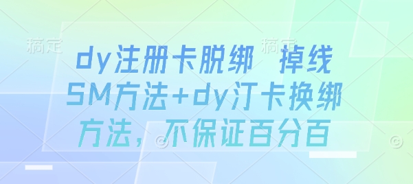 dy注册卡脱绑 掉线SM方法+dy汀卡换绑方法，不保证百分百-米创网