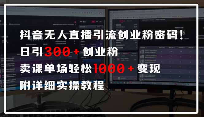 抖音无人直播引流密码！日引300+创业粉 单场轻松1000+变现 附详细实操教程-米创网