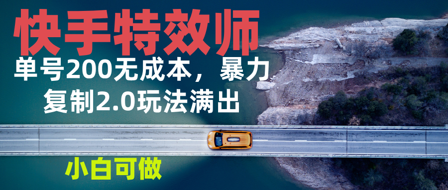 快手特效师2.0，单号200收益0成本满出，小白可做-米创网