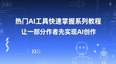 热门AI工具快速掌握系列教程，让一部分创作者先实现AI创作-米创网
