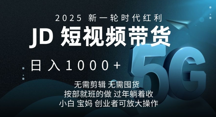 2025新一轮时代红利，JD短视频带货日入1k，无需剪辑，无需囤货，按部就班的做【揭秘】-米创网