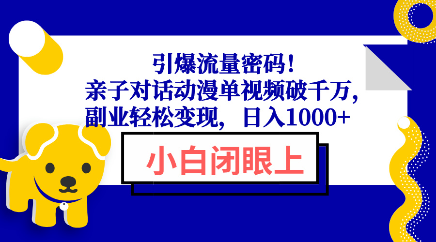 引爆流量密码！亲子对话动漫单视频破千万，副业轻松变现，日入1000+-米创网