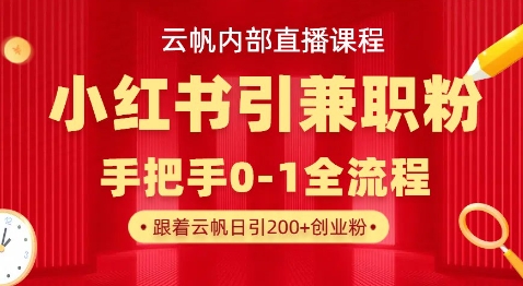 云帆内部直播课，小红书引流兼职粉教程，日引500+月变现过W-米创网