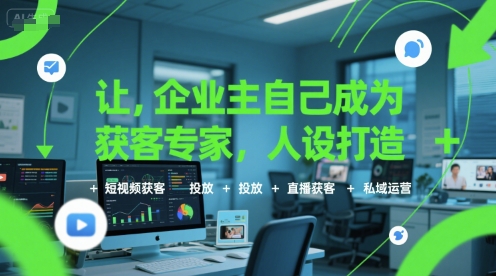 让企业主自己成为获客专家，人设打造+短视频获客+投放+直播获客+私域运营-米创网