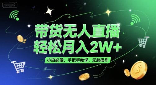带货无人直播，轻松月入2W+，小白必做，手把手教学，无脑操作(附学习资料)-米创网