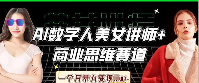 AI数字人美女讲师+商业思维赛道，一个月暴力变现过W+-米创网