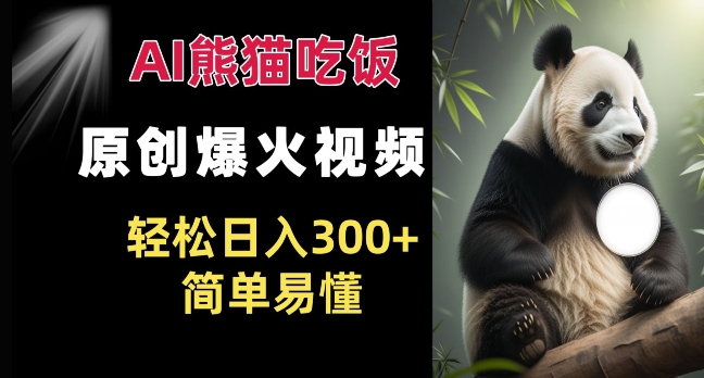 Ai熊猫吃饭爆火视频 原创作品 轻松日入300+  简单易懂-米创网