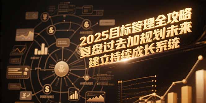 2025目标管理全攻略，复盘过去加规划未来，建立持续成长系统-米创网