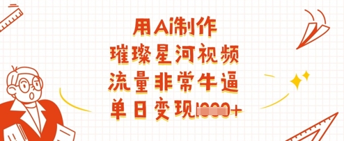用Ai制作璀璨星河视频，流量非常牛逼，单日变现多张-米创网