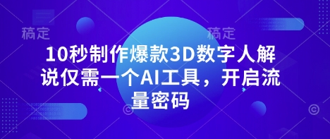 10秒制作爆款3D数字人解说仅需一个AI工具，开启流量密码-米创网
