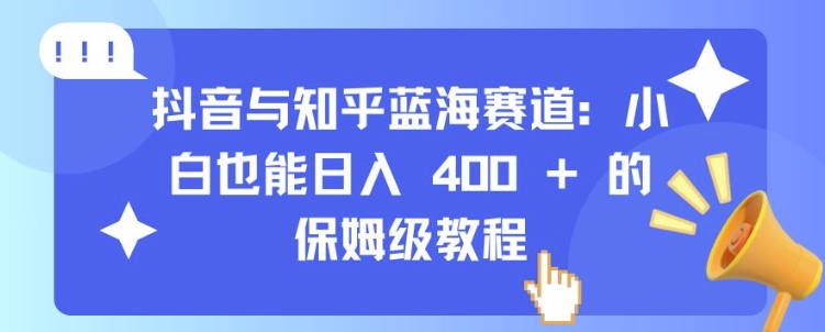 抖音与知乎蓝海赛道：小白也能日入 4张 的保姆级教程-米创网