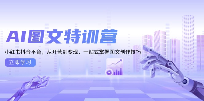 AI图文特训营：小红书抖音平台，从开营到变现，一站式掌握图文创作技巧-米创网