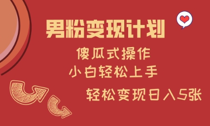 男粉变现计划，傻瓜式操作，小白轻松日入多张【揭秘】-米创网