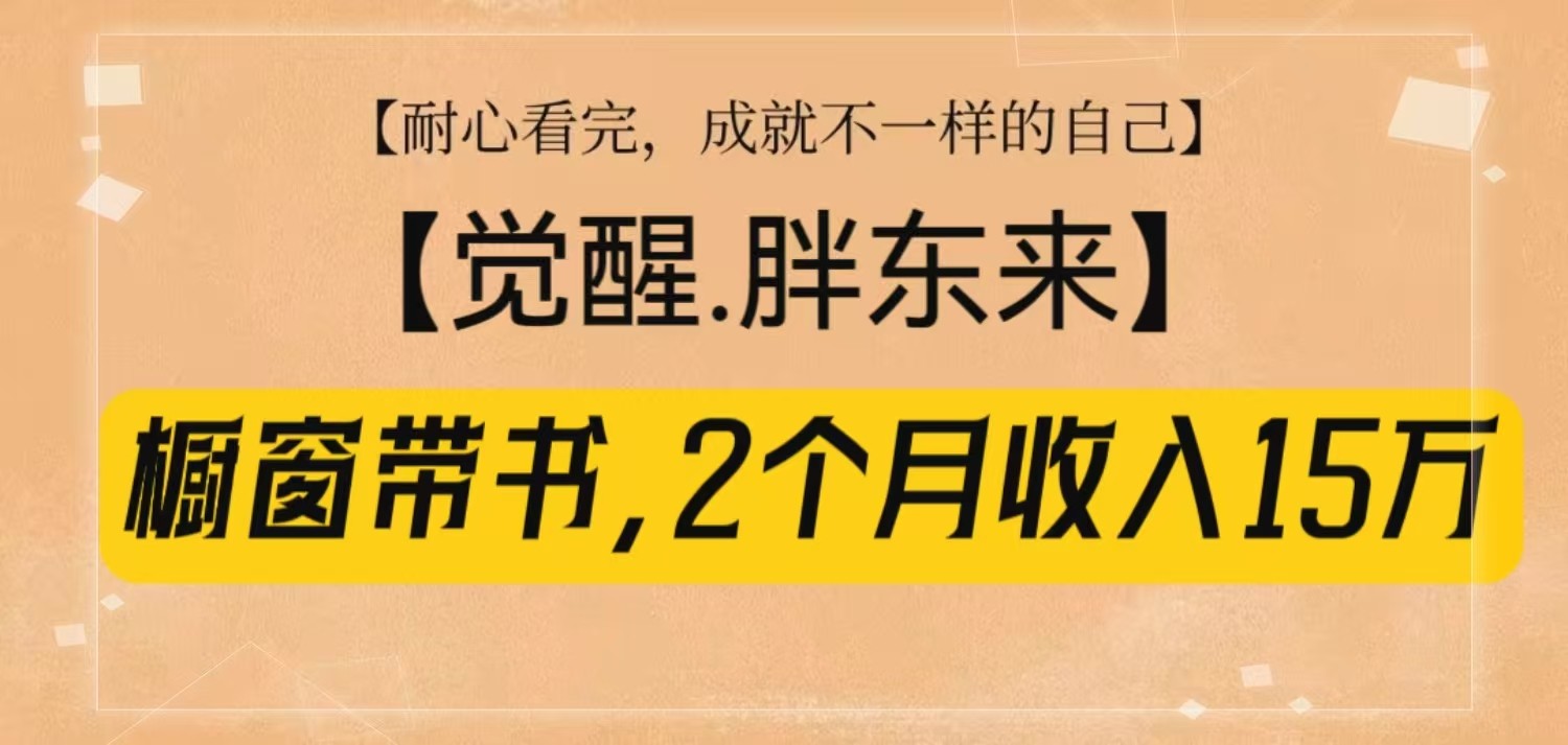 橱窗带书《觉醒，胖东来》，2个月收入15W，没难度只照做！-米创网