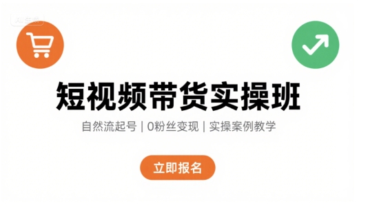 短视频带货实操班，自然流电商快速起号，实现轻松带货变现-米创网