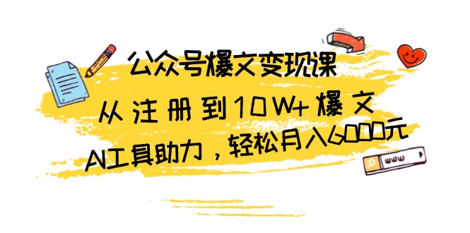 公众号爆文变现课：从注册到10W+爆文，AI工具助力，轻松月入6000元-米创网