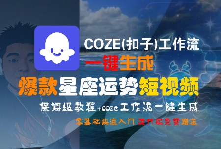 COZE(扣子)工作流一键生成爆款星座运势短视频，保姆级教程，零基础快速入门-米创网