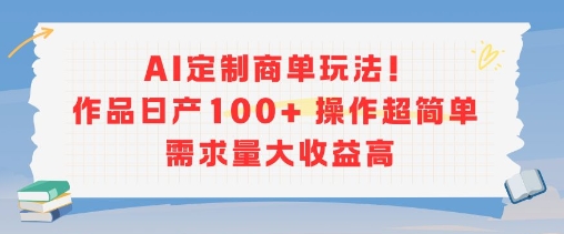 AI定制商单玩法，作品日产100+操作超简单，需求量大收益高-米创网
