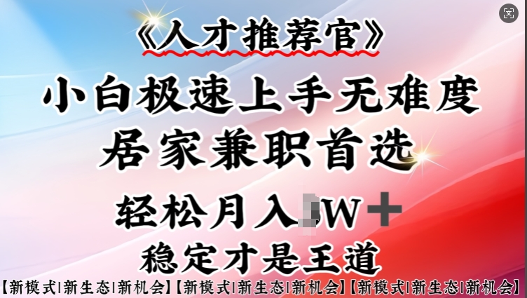 人才推荐官—小白轻松上手实操，居家兼职首选，一部手机即可-米创网
