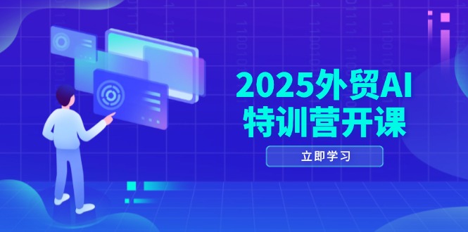 2025外贸AI特训营开课：涵盖品牌选品/AI建站/主动/被动获客/社媒开发/等等-米创网