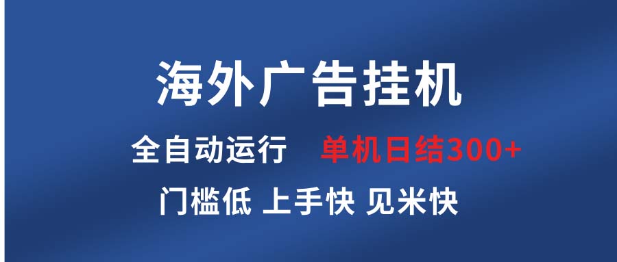 海外广告挂机 全自动运行 单机单日300+ 日结项目 稳定运行 欢迎观看课程-米创网