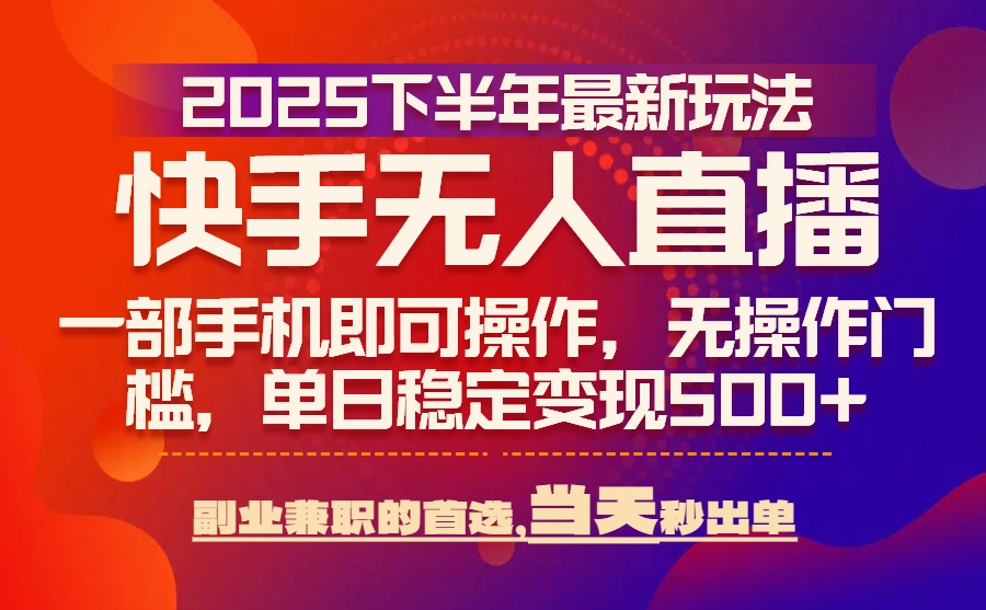 25年快手无人直播最新玩法，当天可出单，一部手机即可操作-米创网