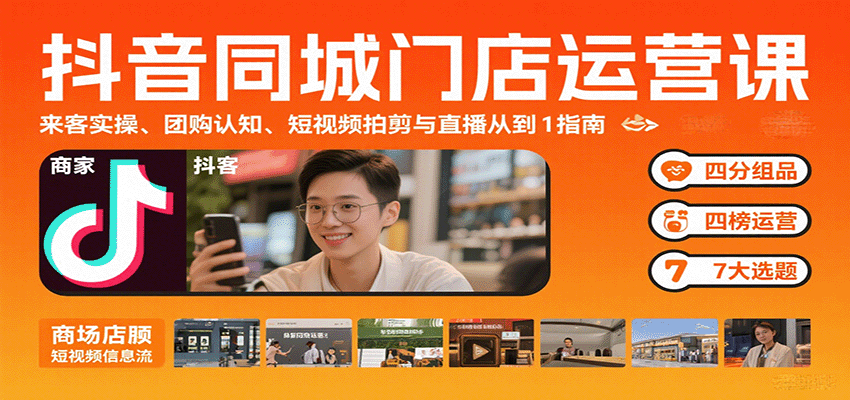 抖音同城门店运营课：来客实操、团购认知、短视频拍剪与直播从0到1指南-米创网