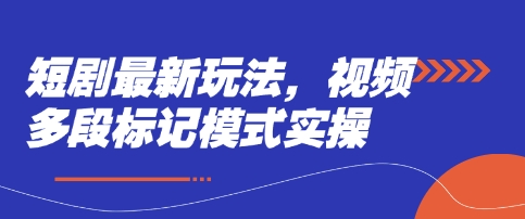 短剧最新玩法，视频多段标记模式实操-米创网