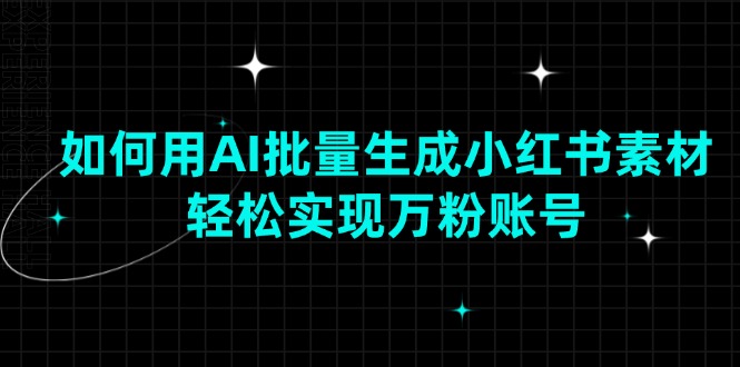 如何用AI批量生成小红书素材，轻松实现万粉账号-米创网
