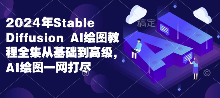 2024年Stable Diffusion Al绘图教程全集从基础到高级，AI绘图一网打尽-米创网