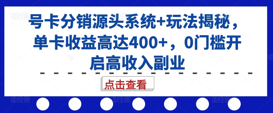 号卡分销源头系统+玩法揭秘，单卡收益高达400+，0门槛开启高收入副业-米创网