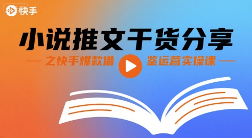 小说推文干货分享之快手爆款借鉴运营实操课-米创网