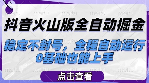 抖音火山版全自动掘金，稳定不封号，全程自动运行，可批量放大操作，0基础也能上手【揭秘】-米创网