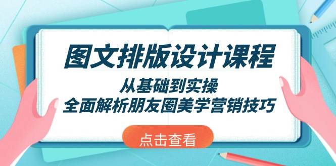 图文排版设计课程，从基础到实操，全面解析朋友圈美学营销技巧-米创网