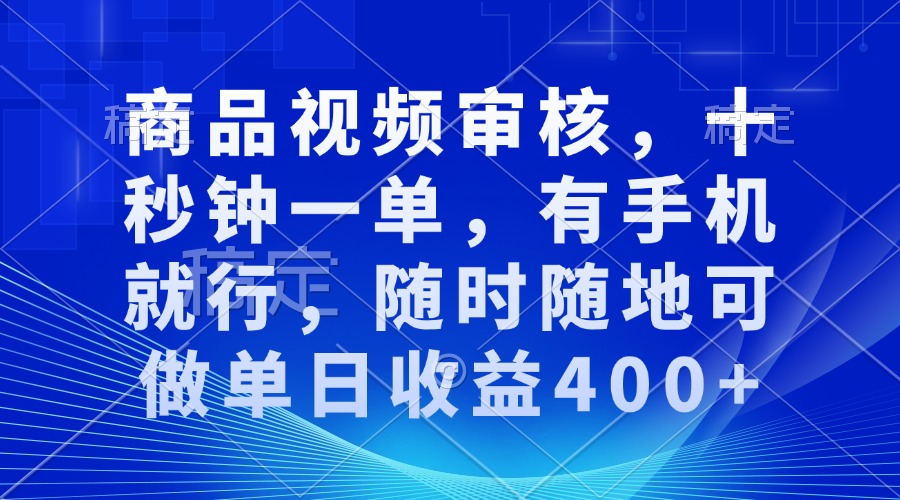 审核视频，十秒钟一单，有手机就行，随时随地可做单日收益400+-米创网