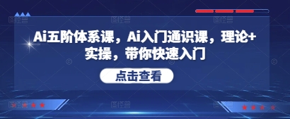 Ai五阶体系课，Ai入门通识课，理论+实操，带你快速入门-米创网
