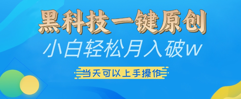 黑科技一键原创小白轻松月入破w，三当天可以上手操作【揭秘】-米创网