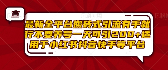 最新全平台搬砖式引流有手就行不要养号一天可引200+项目粉适用于小红书抖音快手等平台-米创网