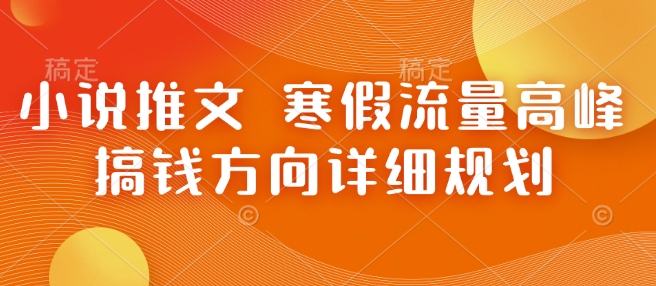 小说推文 寒假流量高峰 搞钱方向详细规划-米创网