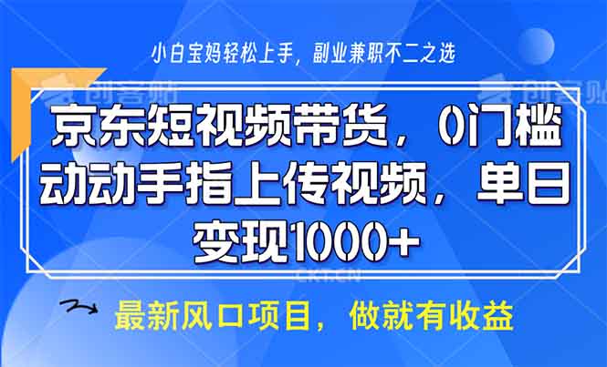 京东短视频带货，0门槛，动动手指上传视频，轻松日入1000+-米创网
