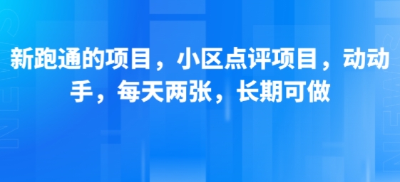 新跑通的项目，小区点评项目，动动手，每天两张，长期可做-米创网
